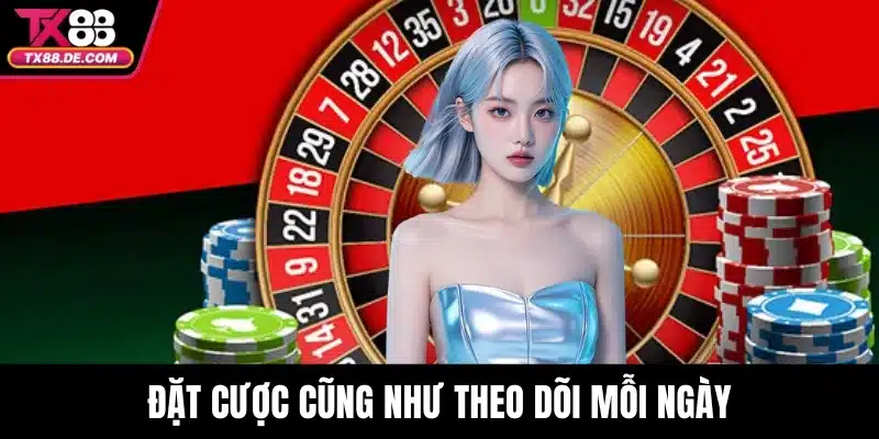 Đặt cược cũng như theo dõi mỗi ngày