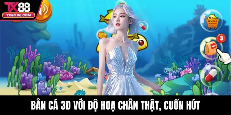Bắn cá 3D với độ hoạ chân thật, cuốn hút