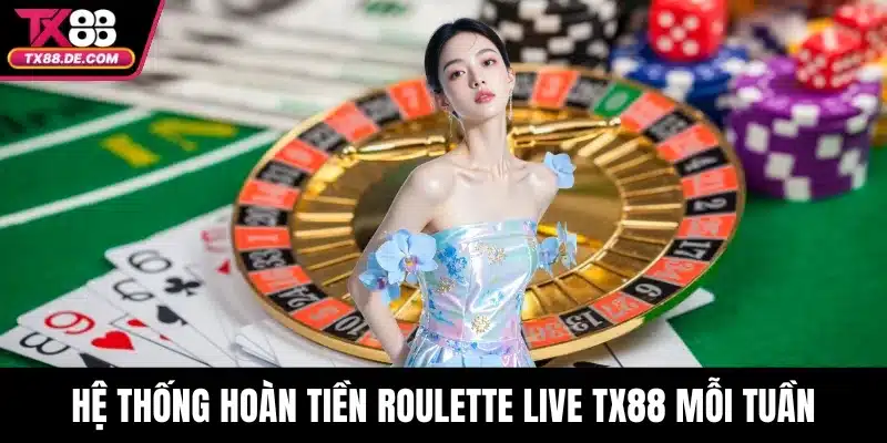 Hệ thống hoàn tiền roulette live TX88 mỗi tuần