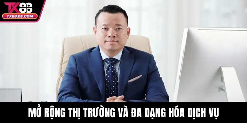 CEO Nguyễn Hùng Văn - Kiến Tạo Giá Trị Bền Vững Cho TX88 4 Mở rộng thị trường và đa dạng hóa dịch vụ
