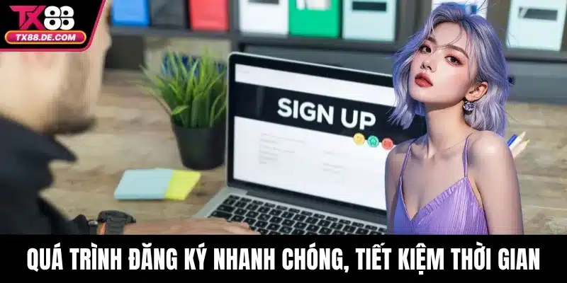 Quá trình đăng ký nhanh chóng, tiết kiệm thời gian