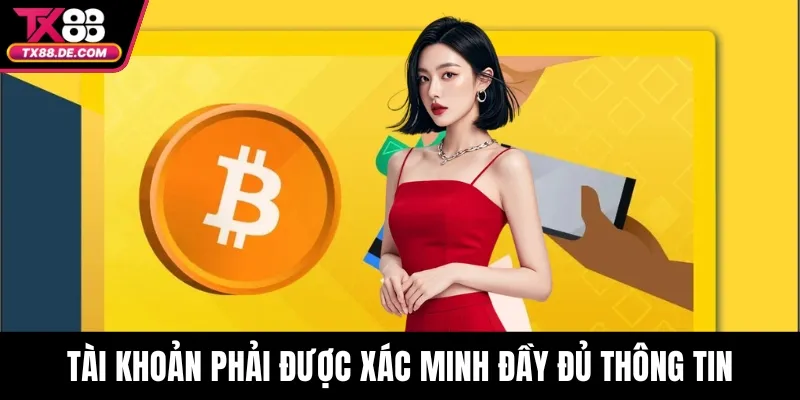 Rút tiền TX88 - Mẹo Giúp Giao Dịch Nhanh Và Không Lỗi 4 Tài khoản phải được xác minh đầy đủ thông tin